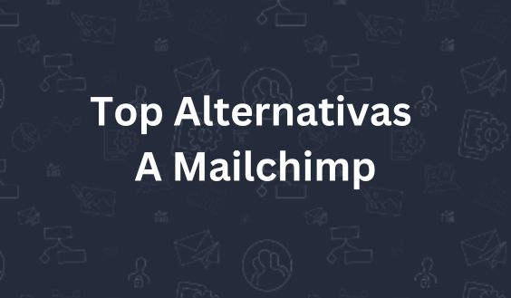 Alternativas a Mailchimp: Las 5 Mejores Opciones
